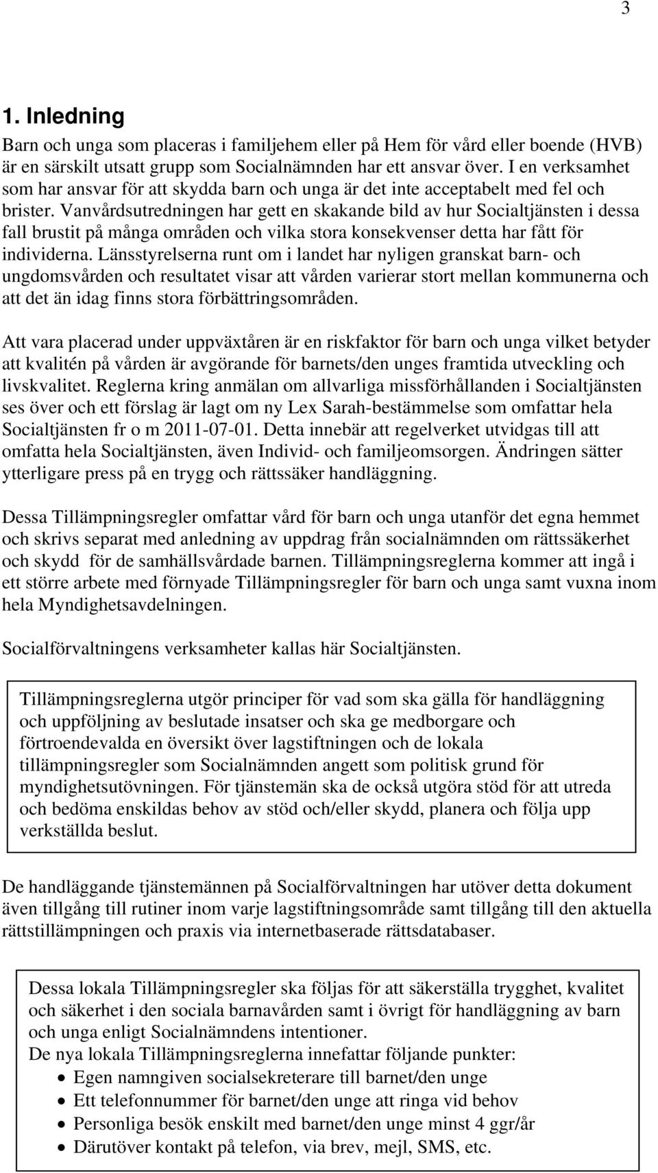 Vanvårdsutredningen har gett en skakande bild av hur Socialtjänsten i dessa fall brustit på många områden och vilka stora konsekvenser detta har fått för individerna.
