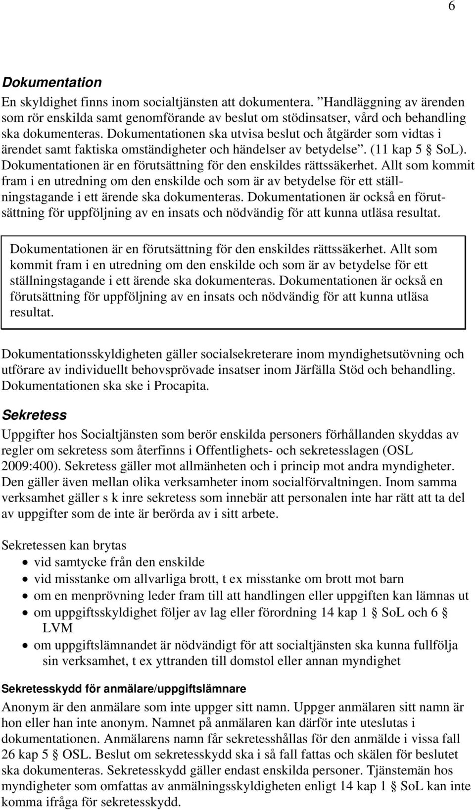 Dokumentationen är en förutsättning för den enskildes rättssäkerhet.