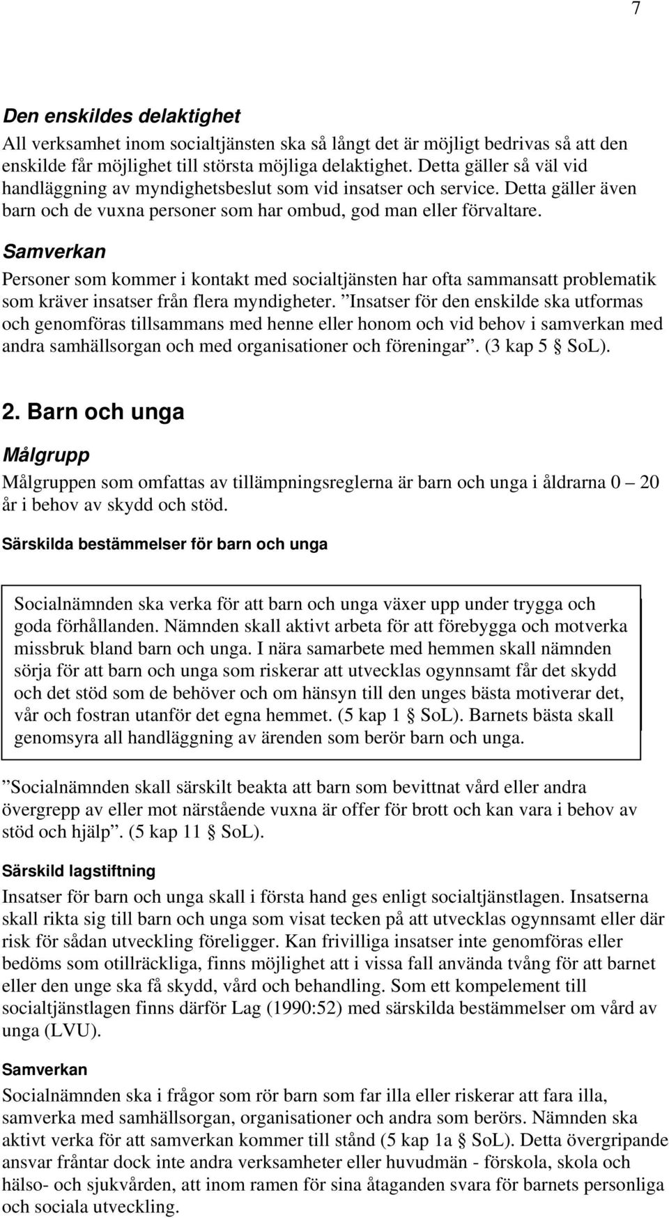 Samverkan Personer som kommer i kontakt med socialtjänsten har ofta sammansatt problematik som kräver insatser från flera myndigheter.