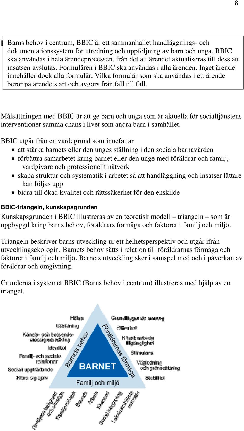 Vilka formulär som ska användas i ett ärende beror på ärendets art och avgörs från fall till fall.