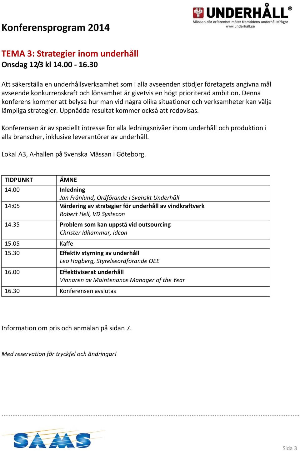 Denna konferens kommer att belysa hur man vid några olika situationer och verksamheter kan välja lämpliga strategier. Uppnådda resultat kommer också att redovisas.