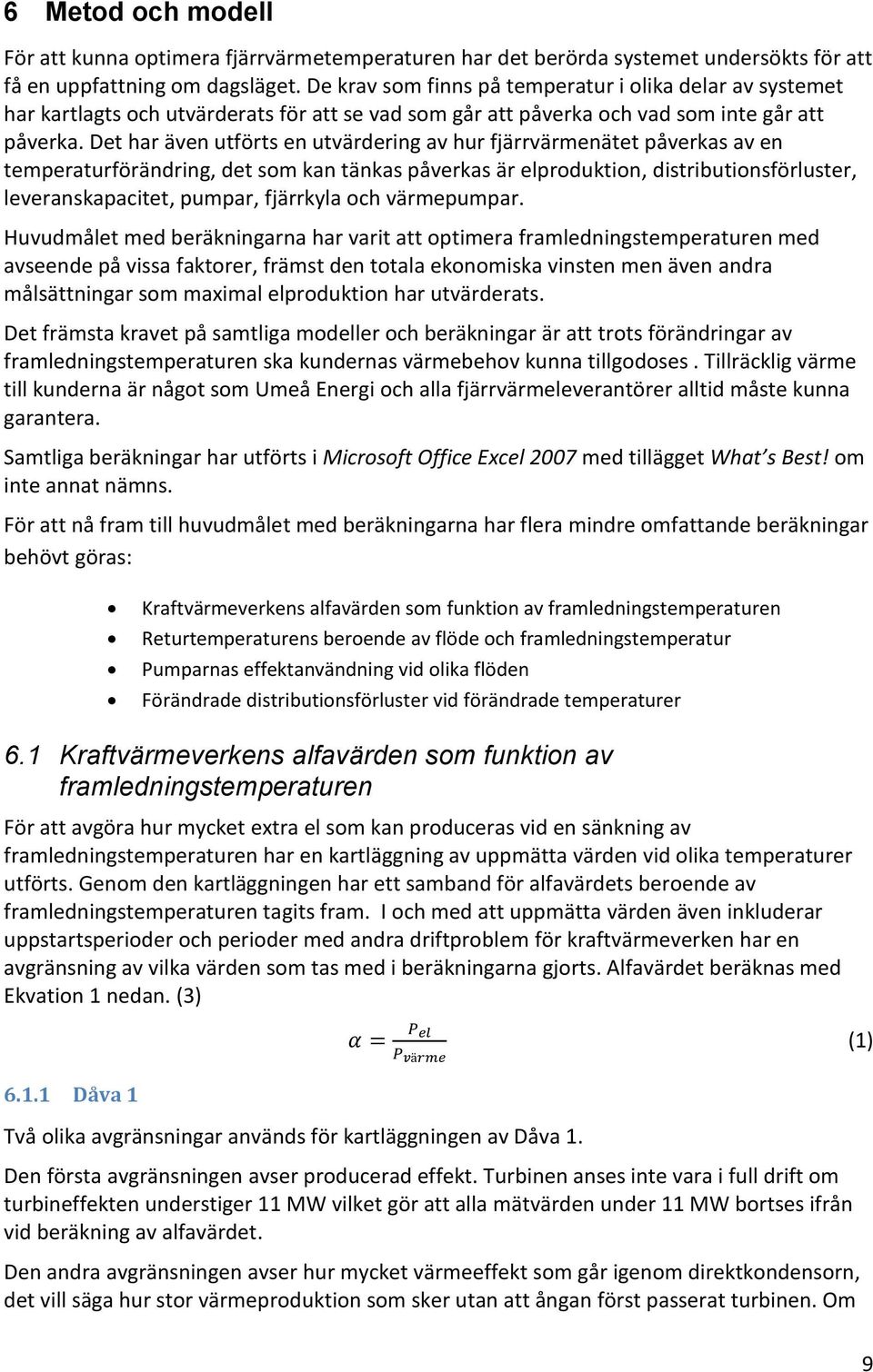 Det har även utförts en utvärdering av hur fjärrvärmenätet påverkas av en temperaturförändring, det som kan tänkas påverkas är elproduktion, distributionsförluster, leveranskapacitet, pumpar,