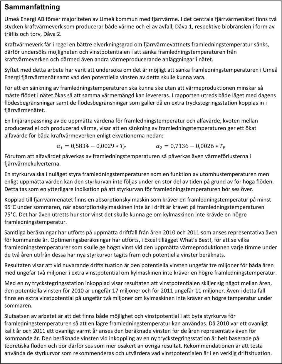 Kraftvärmeverk får i regel en bättre elverkningsgrad om fjärrvärmevattnets framledningstemperatur sänks, därför undersöks möjligheten och vinstpotentialen i att sänka framledningstemperaturen från