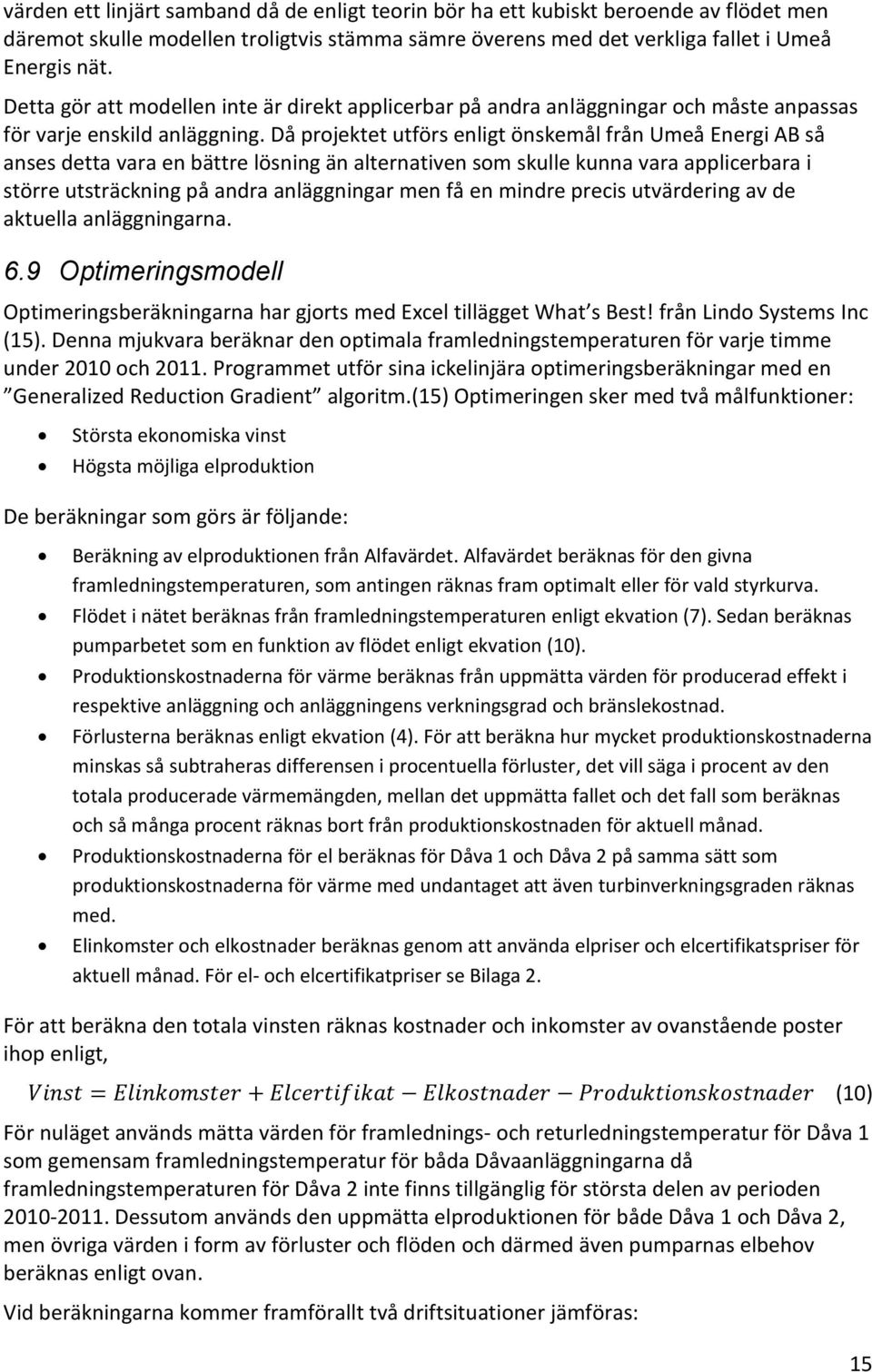 Då projektet utförs enligt önskemål från Umeå Energi AB så anses detta vara en bättre lösning än alternativen som skulle kunna vara applicerbara i större utsträckning på andra anläggningar men få en