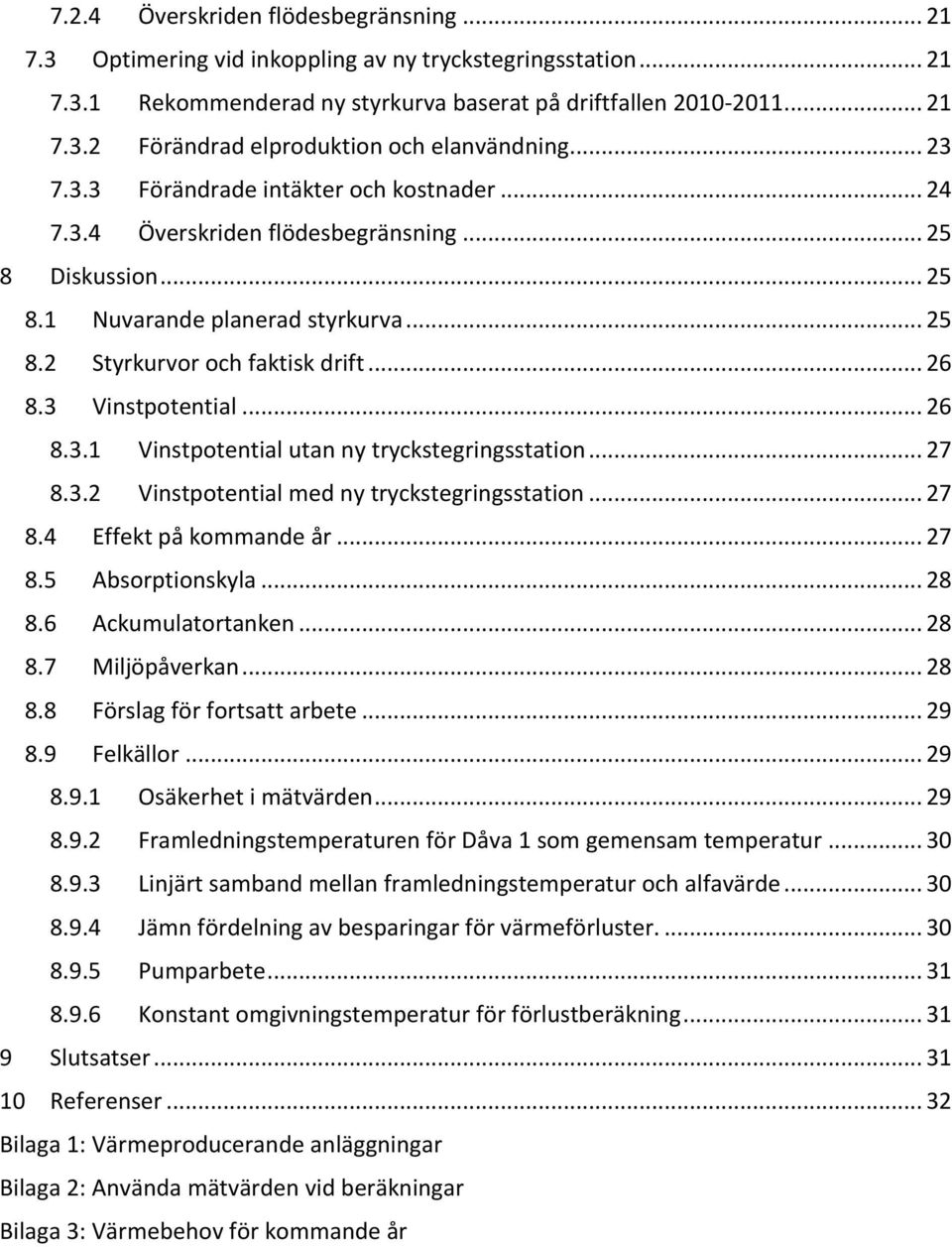 3 Vinstpotential... 26 8.3.1 Vinstpotential utan ny tryckstegringsstation... 27 8.3.2 Vinstpotential med ny tryckstegringsstation... 27 8.4 Effekt på kommande år... 27 8.5 Absorptionskyla... 28 8.