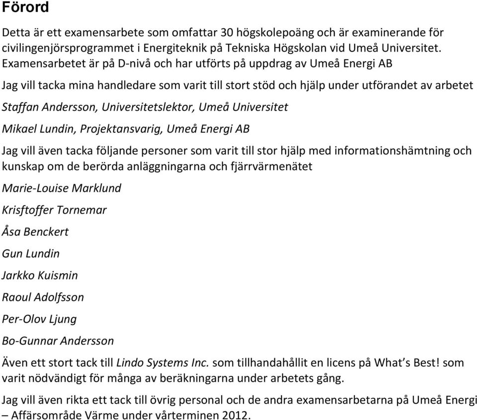 Universitetslektor, Umeå Universitet Mikael Lundin, Projektansvarig, Umeå Energi AB Jag vill även tacka följande personer som varit till stor hjälp med informationshämtning och kunskap om de berörda