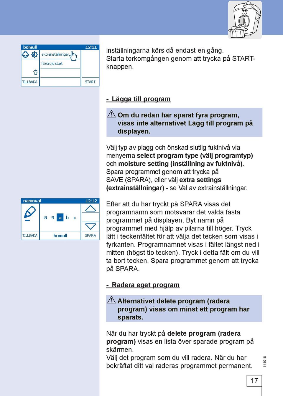 Välj typ av plagg och önskad slutlig fuktnivå via menyerna select program type (välj programtyp) och moisture setting (inställning av fuktnivå).