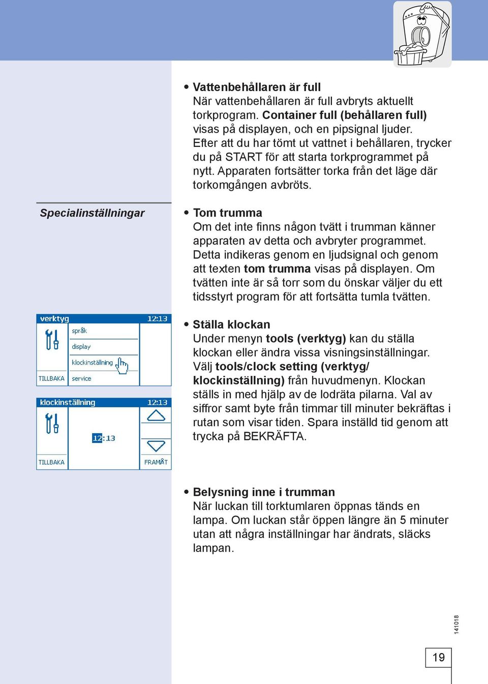 Specialinställningar Tom trumma Om det inte finns någon tvätt i trumman känner apparaten av detta och avbryter programmet.