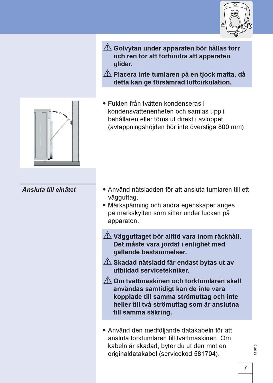 Ansluta till elnätet Använd nätsladden för att ansluta tumlaren till ett vägguttag. Märkspänning och andra egenskaper anges på märkskylten som sitter under luckan på apparaten.