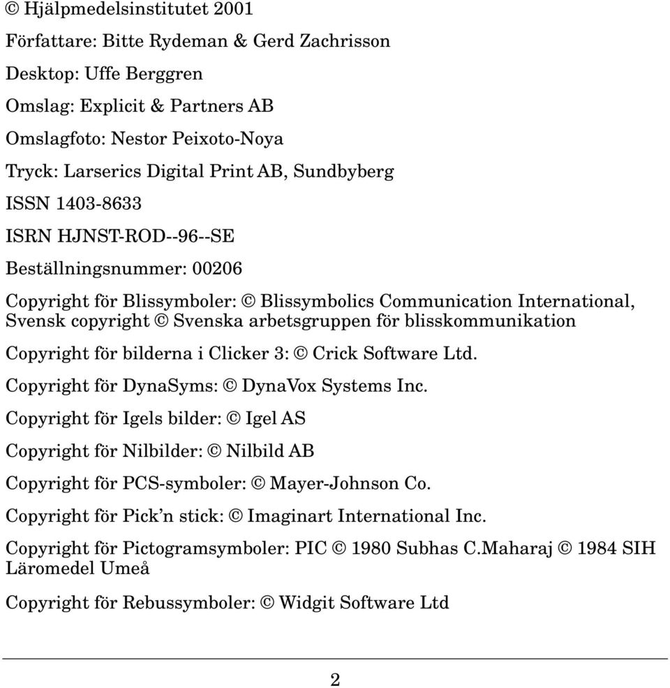 blisskommunikation Copyright för bilderna i Clicker 3: Crick Software Ltd. Copyright för DynaSyms: DynaVox Systems Inc.