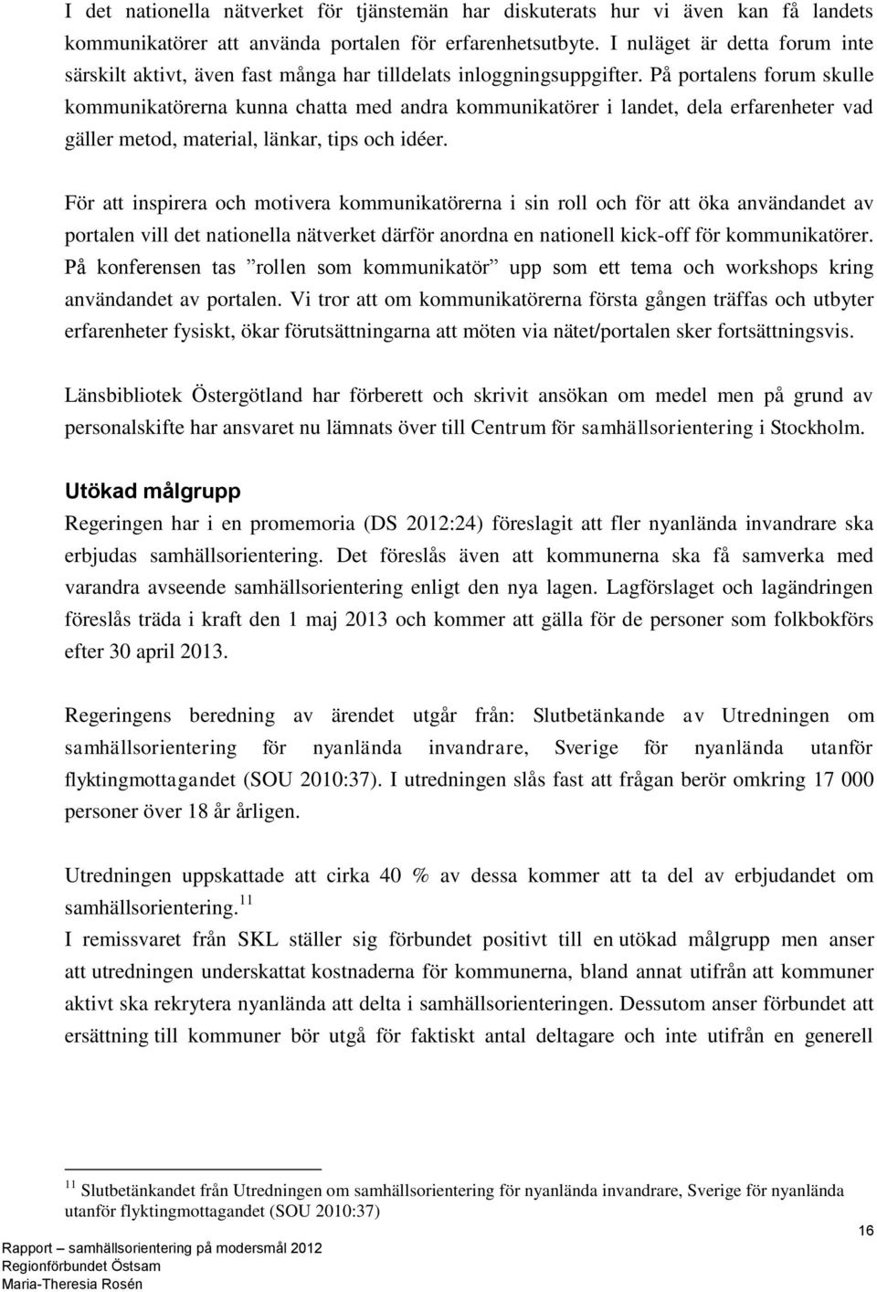 På portalens forum skulle kommunikatörerna kunna chatta med andra kommunikatörer i landet, dela erfarenheter vad gäller metod, material, länkar, tips och idéer.