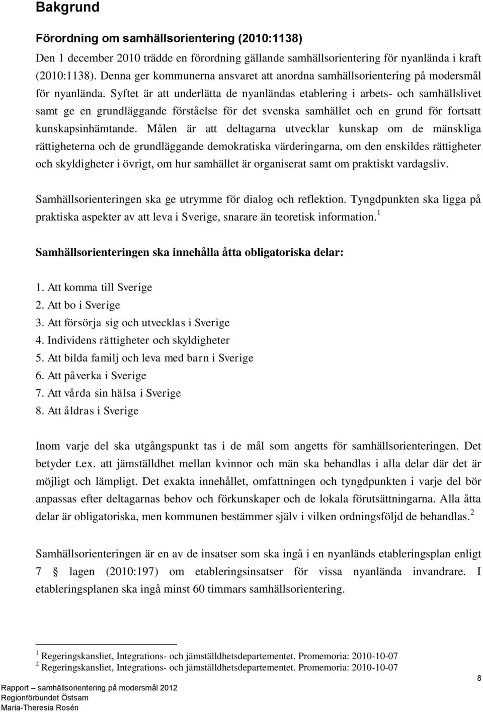 Syftet är att underlätta de nyanländas etablering i arbets- och samhällslivet samt ge en grundläggande förståelse för det svenska samhället och en grund för fortsatt kunskapsinhämtande.