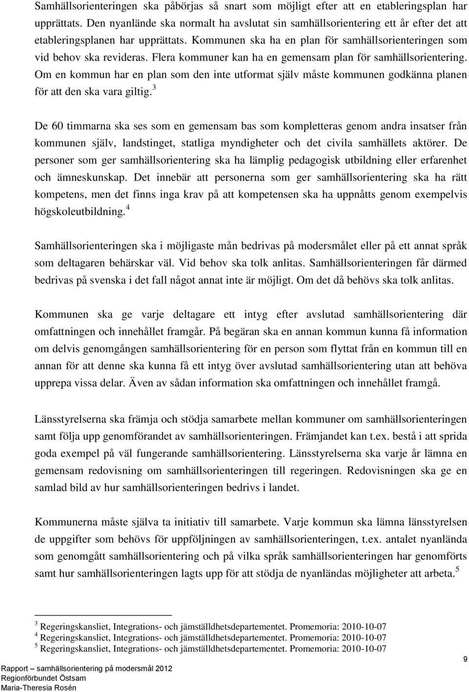 Flera kommuner kan ha en gemensam plan för samhällsorientering. Om en kommun har en plan som den inte utformat själv måste kommunen godkänna planen för att den ska vara giltig.