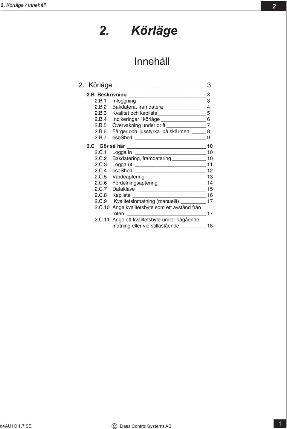 C.4 eseshell 12 2.C.5 Värdeaptering 13 2.C.6 Fördelningsaptering 14 2.C.7 Dataklave 15 2.C.8 Kaplista 16 2.C.9 Kvalitetsinmatning (manuellt) 17 2.C.1 Ange kvalitetsbyte som ett avstånd från roten 17 2.