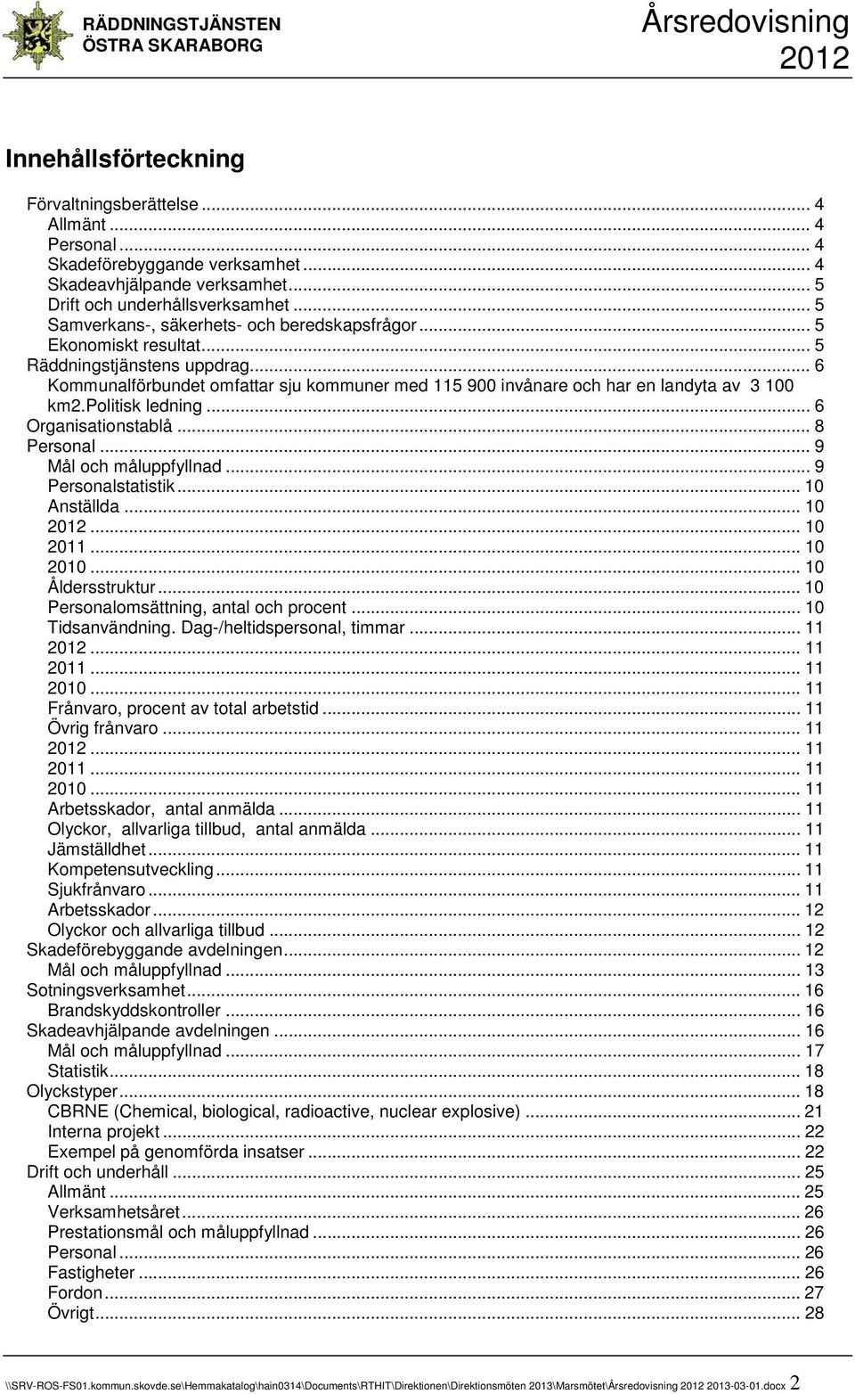 .. 6 Kommunalförbundet omfattar sju kommuner med 115 900 invånare och har en landyta av 3 100 km2.politisk ledning... 6 Organisationstablå... 8 Personal... 9 Mål och måluppfyllnad.