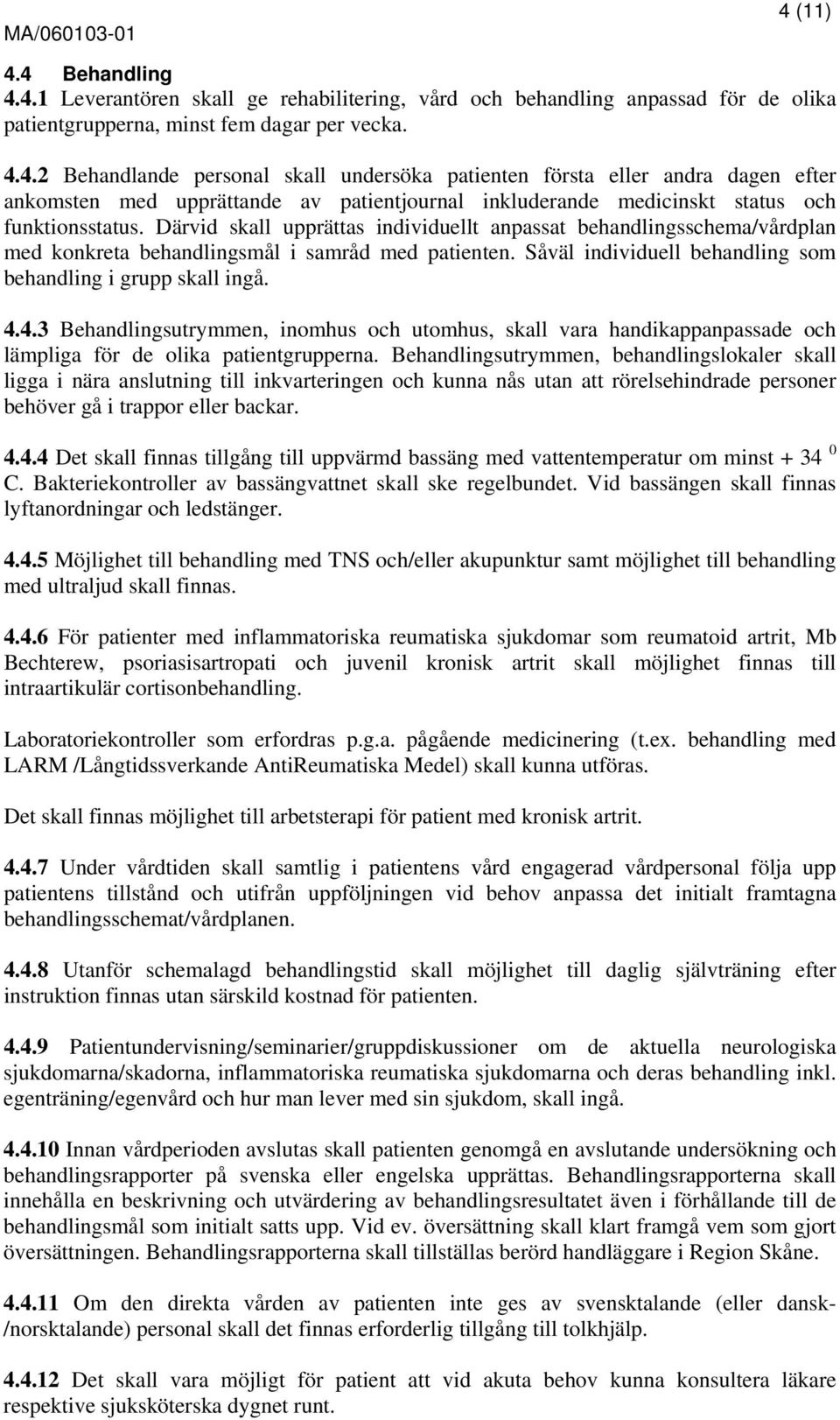 4.3 Behandlingsutrymmen, inomhus och utomhus, skall vara handikappanpassade och lämpliga för de olika patientgrupperna.