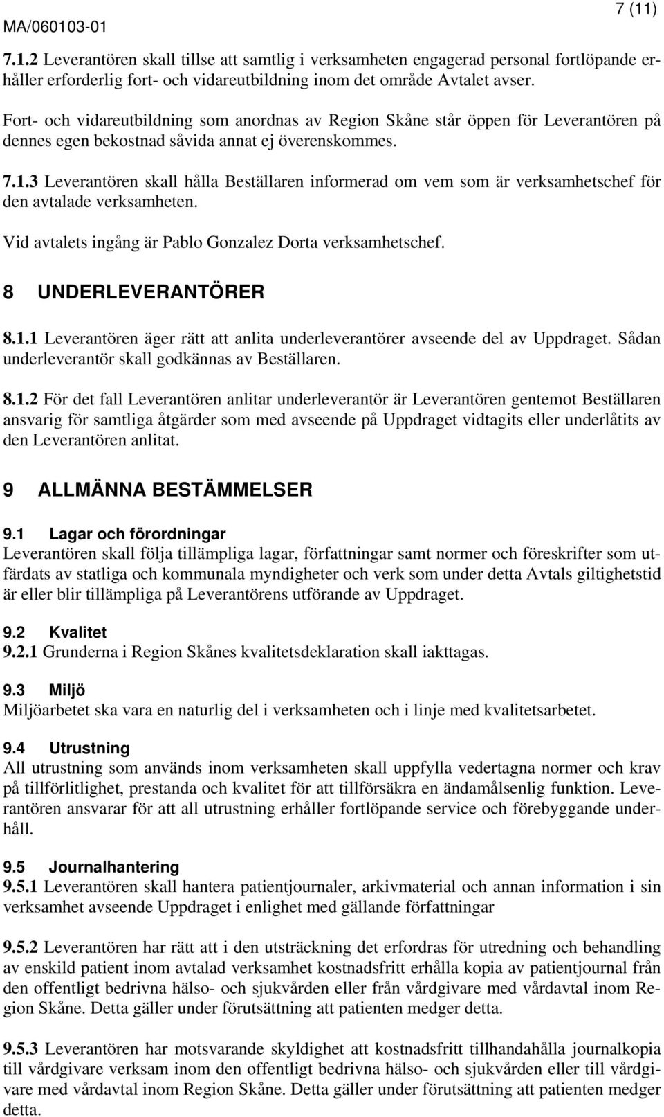 3 Leverantören skall hålla Beställaren informerad om vem som är verksamhetschef för den avtalade verksamheten. Vid avtalets ingång är Pablo Gonzalez Dorta verksamhetschef. 8 UNDERLEVERANTÖRER 8.1.