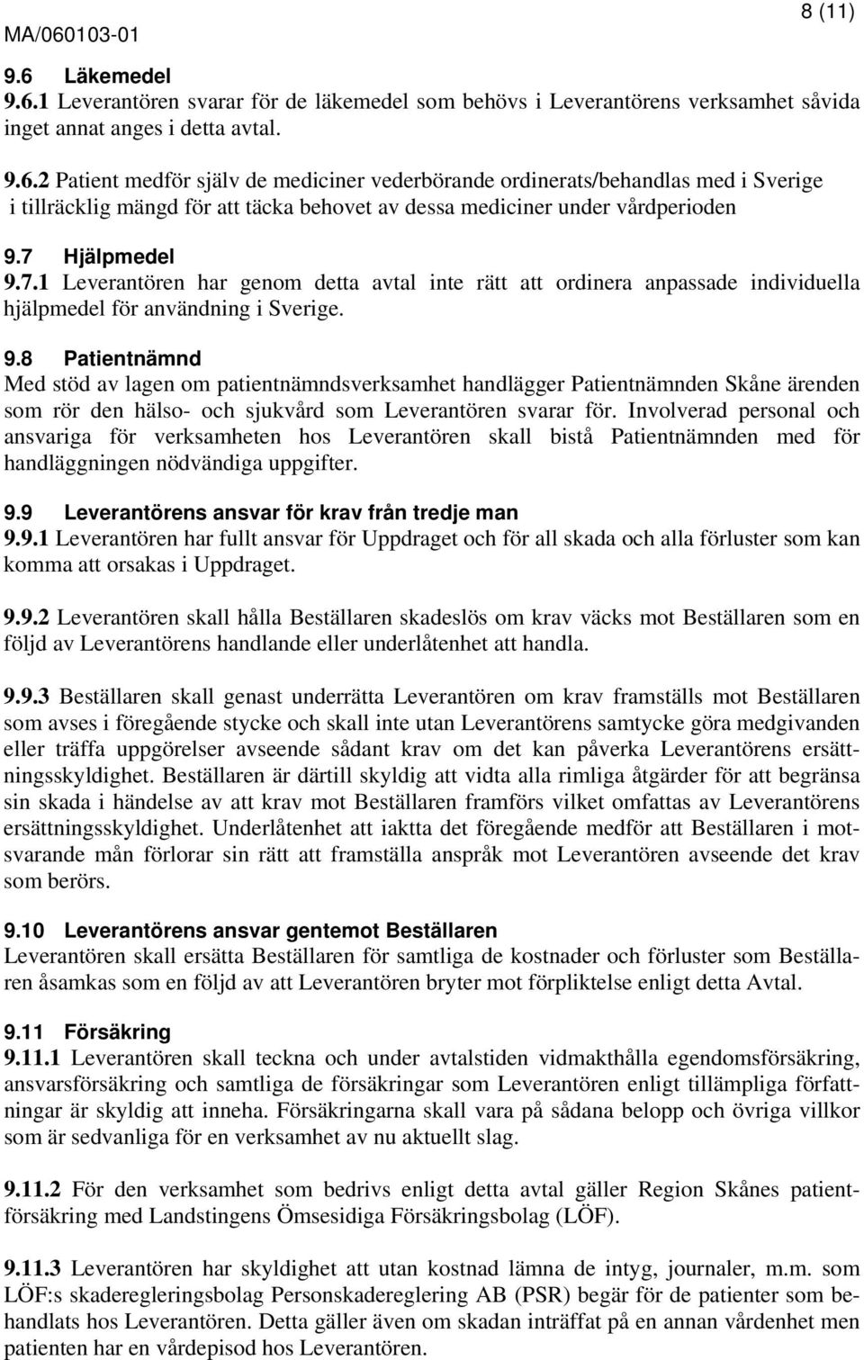 Involverad personal och ansvariga för verksamheten hos Leverantören skall bistå Patientnämnden med för handläggningen nödvändiga uppgifter. 9.