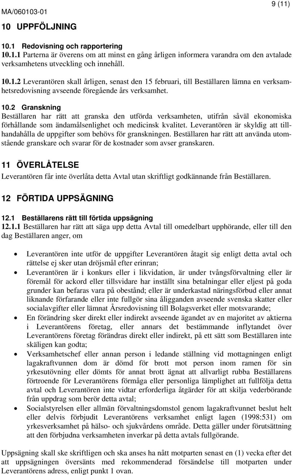 Leverantören är skyldig att tillhandahålla de uppgifter som behövs för granskningen. Beställaren har rätt att använda utomstående granskare och svarar för de kostnader som avser granskaren.