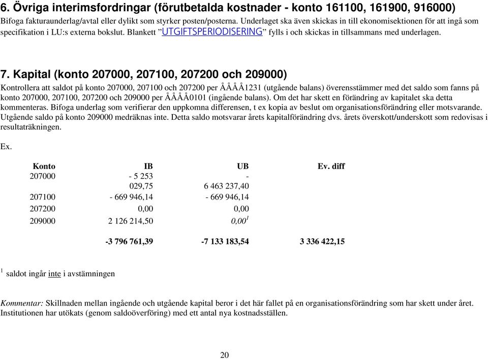 Kapital (konto 207000, 207100, 207200 och 209000) Kontrollera att saldot på konto 207000, 207100 och 207200 per ÅÅÅÅ1231 (utgående balans) överensstämmer med det saldo som fanns på konto 207000,