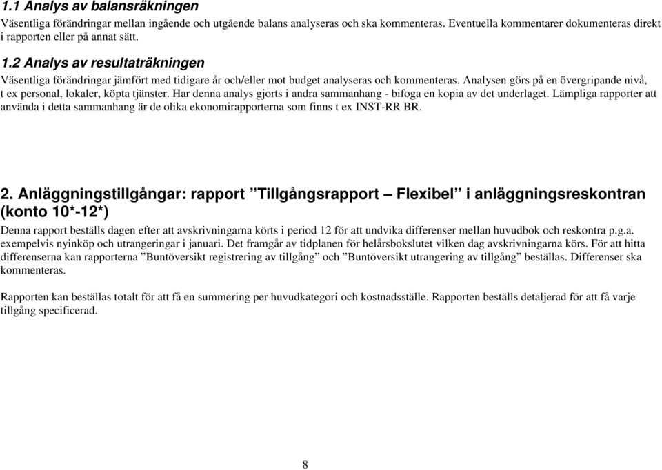 Analysen görs på en övergripande nivå, t ex personal, lokaler, köpta tjänster. Har denna analys gjorts i andra sammanhang - bifoga en kopia av det underlaget.