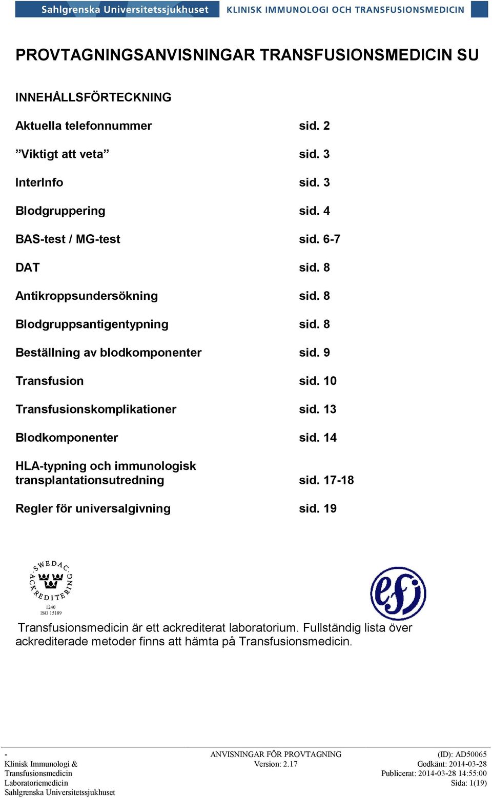 8 Beställning av blodkomponenter sid. 9 Transfusion sid. 10 Transfusionskomplikationer sid. 13 Blodkomponenter sid.