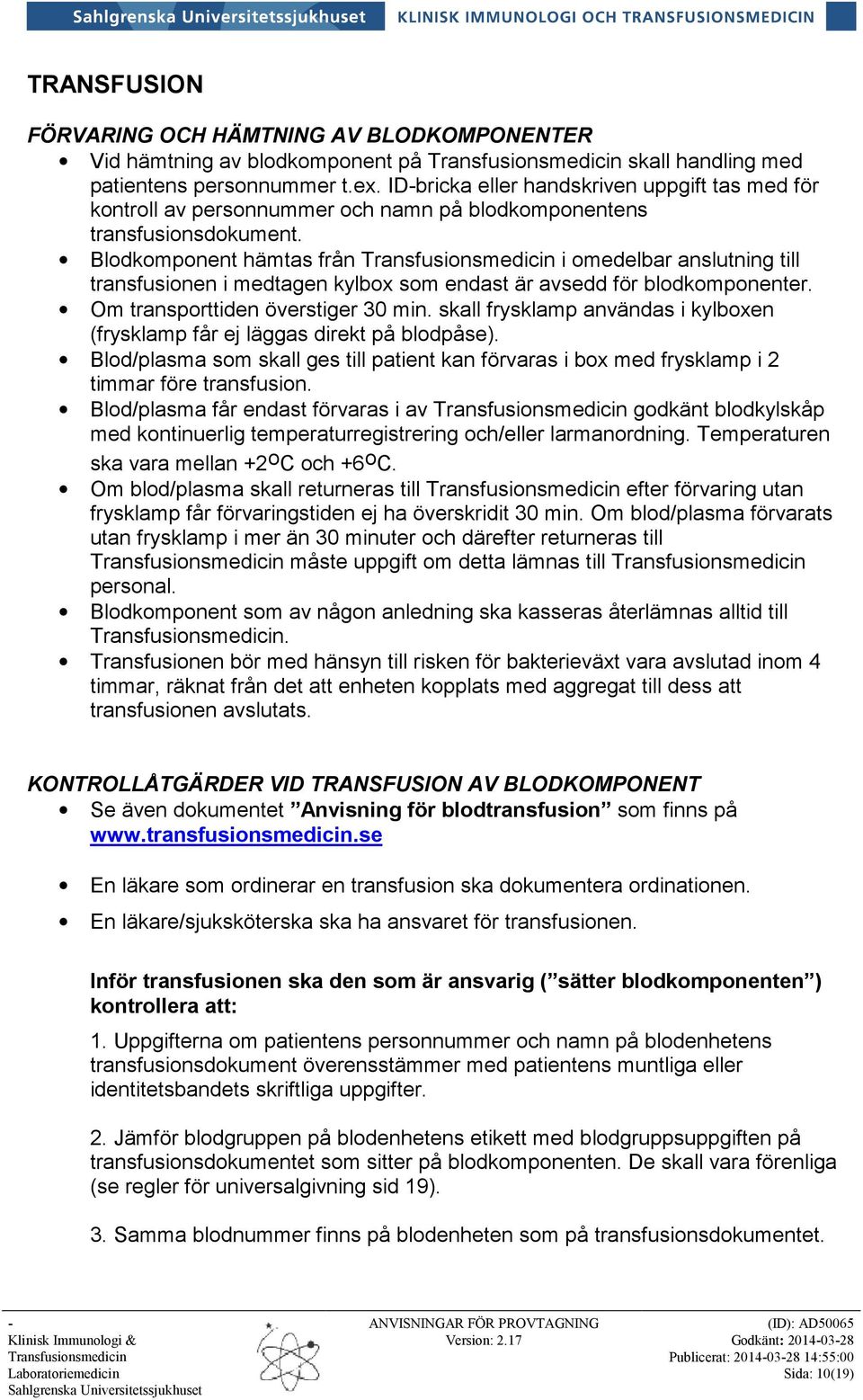 Blodkomponent hämtas från i omedelbar anslutning till transfusionen i medtagen kylbox som endast är avsedd för blodkomponenter. Om transporttiden överstiger 30 min.