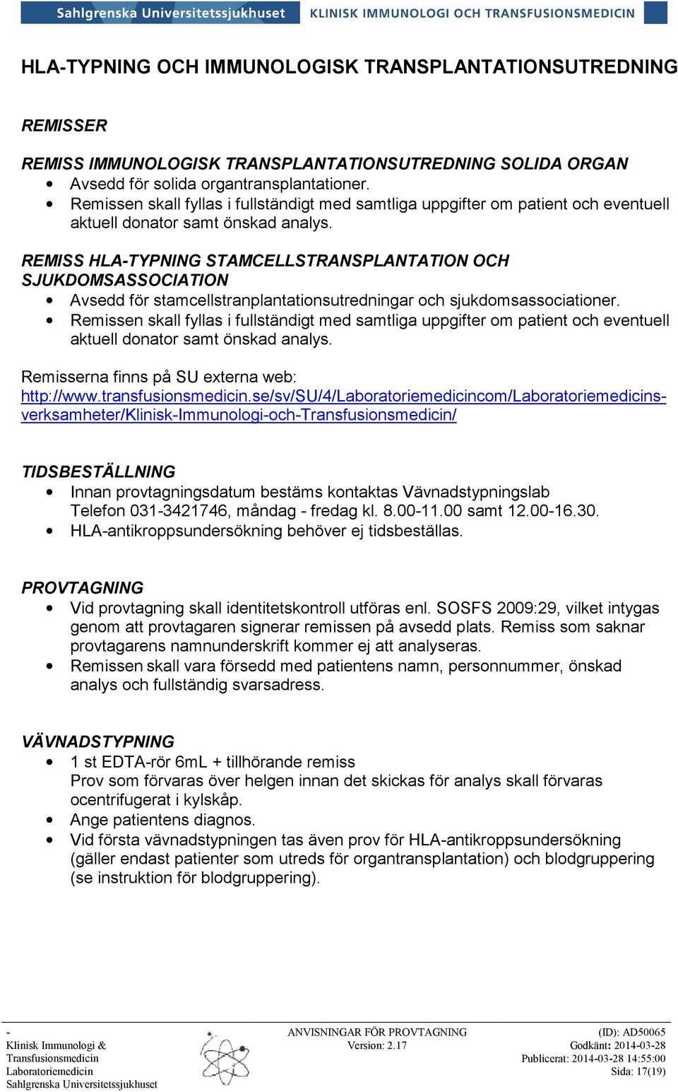 REMISS HLATYPNING STAMCELLSTRANSPLANTATION OCH SJUKDOMSASSOCIATION Avsedd för stamcellstranplantationsutredningar och sjukdomsassociationer.  Remisserna finns på SU externa web: http://www.