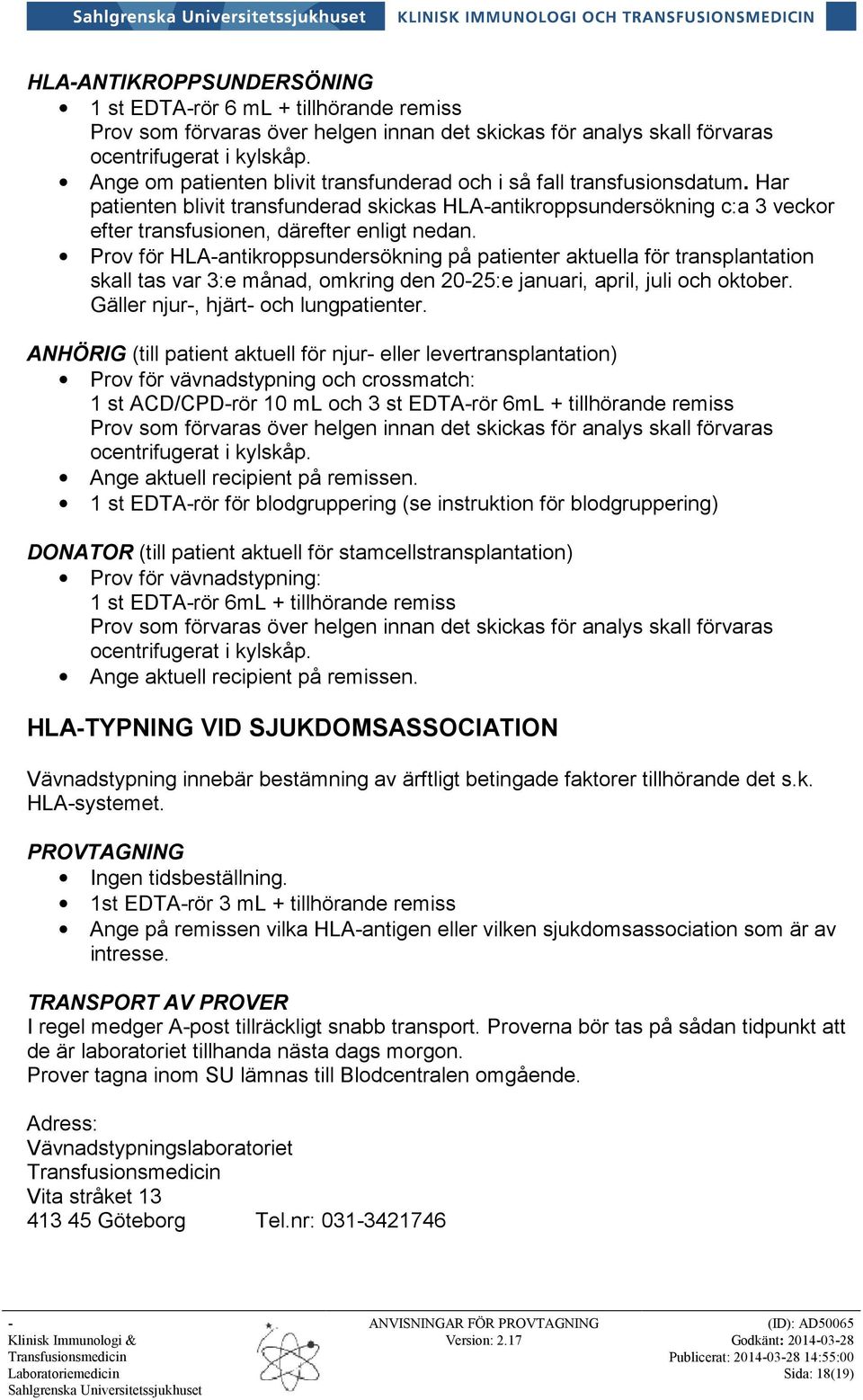 Prov för HLAantikroppsundersökning på patienter aktuella för transplantation skall tas var 3:e månad, omkring den 2025:e januari, april, juli och oktober. Gäller njur, hjärt och lungpatienter.