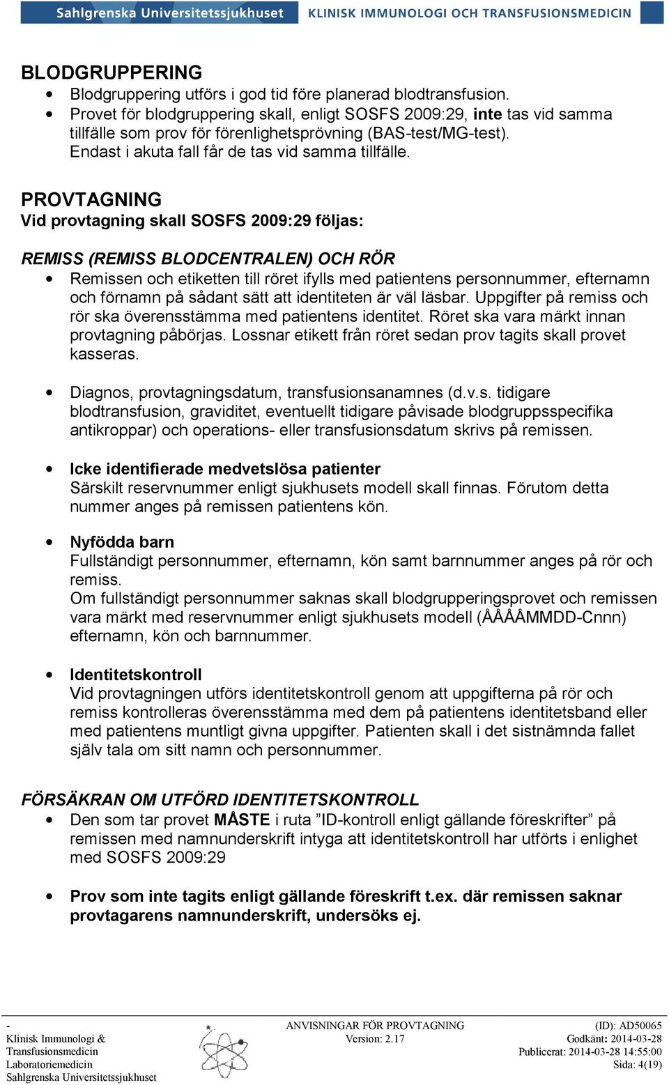 PROVTAGNING Vid provtagning skall SOSFS 2009:29 följas: REMISS (REMISS BLODCENTRALEN) OCH RÖR Remissen och etiketten till röret ifylls med patientens personnummer, efternamn och förnamn på sådant