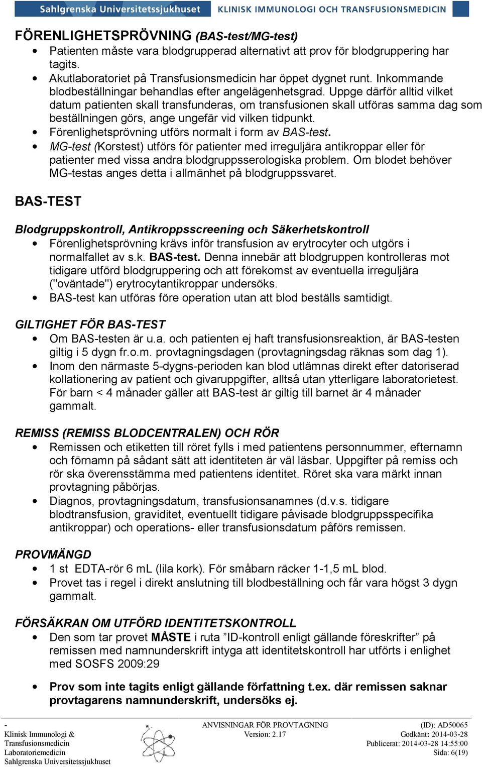 Uppge därför alltid vilket datum patienten skall transfunderas, om transfusionen skall utföras samma dag som beställningen görs, ange ungefär vid vilken tidpunkt.