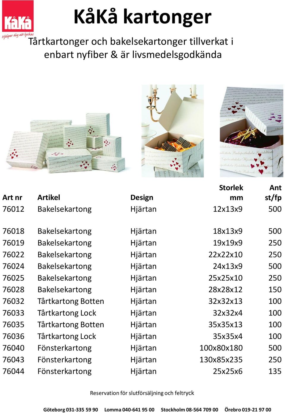 Hjärtan 25x25x10 250 76028 Bakelsekartong Hjärtan 28x28x12 150 76032 Tårtkartong Botten Hjärtan 32x32x13 100 76033 Tårtkartong Lock Hjärtan 32x32x4 100 76035 Tårtkartong Botten Hjärtan