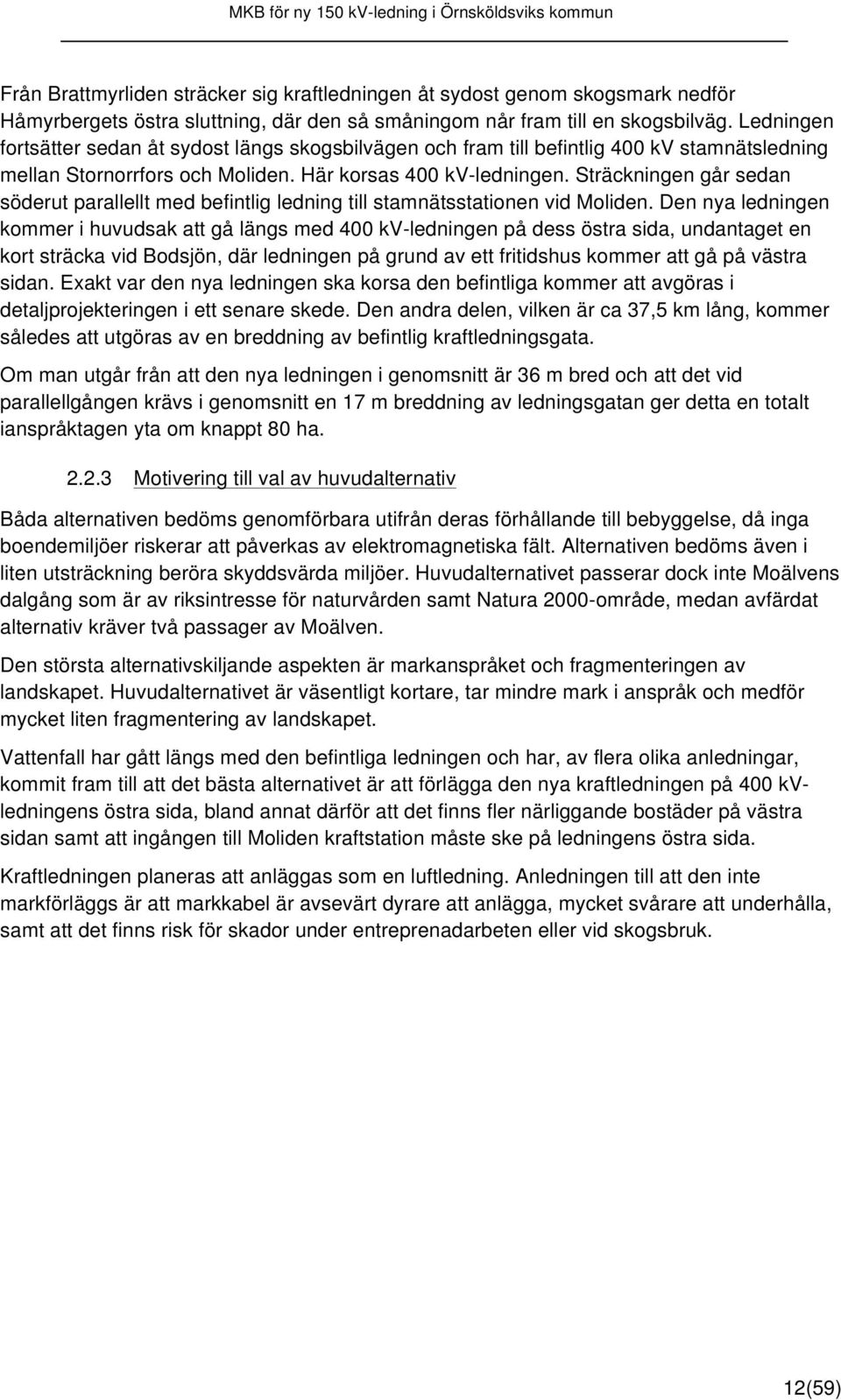 Sträckningen går sedan söderut parallellt med befintlig ledning till stamnätsstationen vid Moliden.