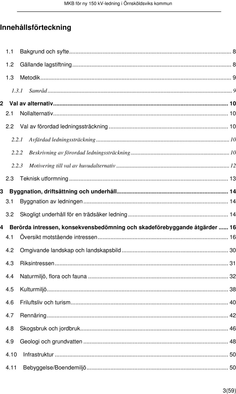 .. 13 3 Byggnation, driftsättning och underhåll... 14 3.1 Byggnation av ledningen... 14 3.2 Skogligt underhåll för en trädsäker ledning.