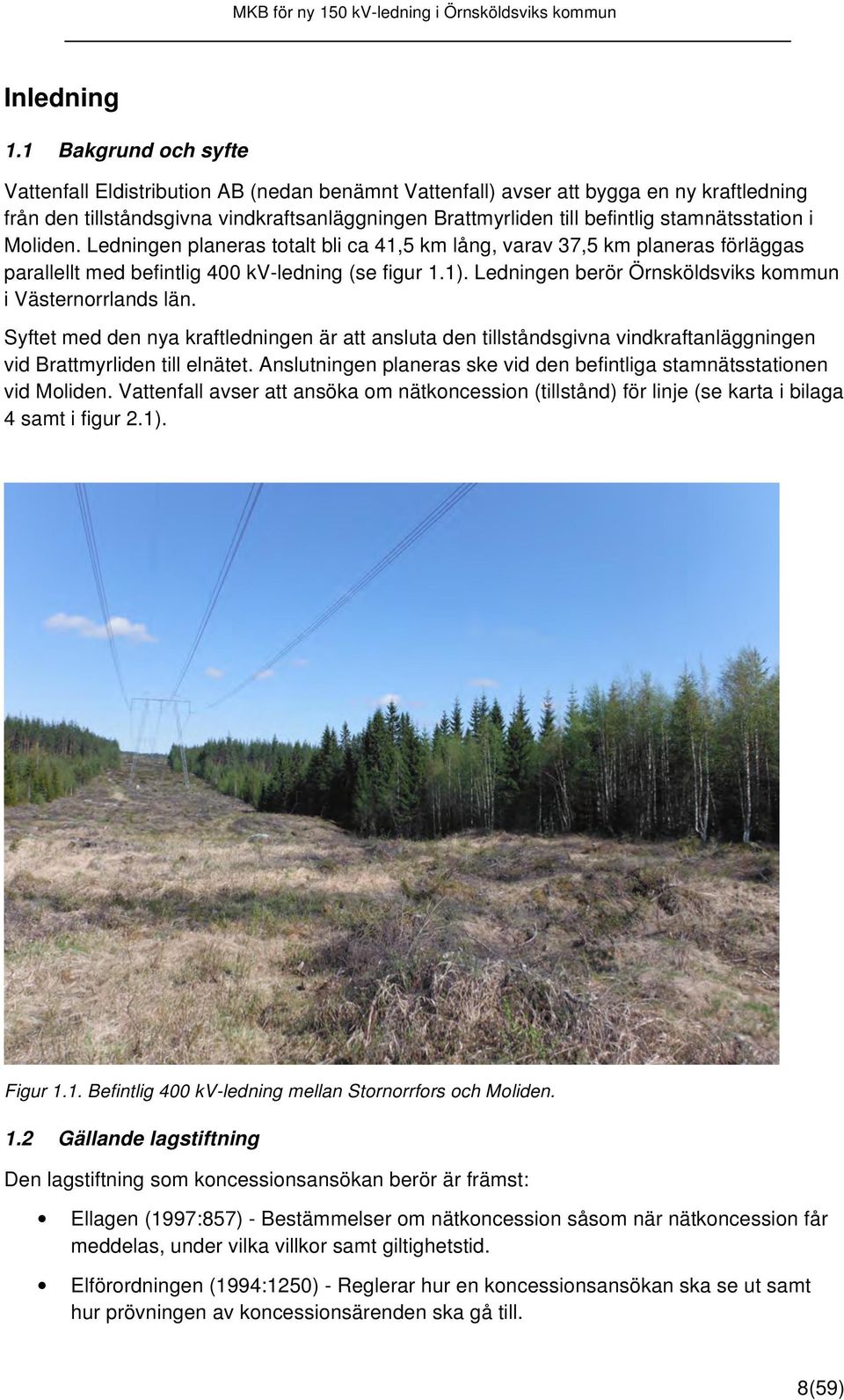 stamnätsstation i Moliden. Ledningen planeras totalt bli ca 41,5 km lång, varav 37,5 km planeras förläggas parallellt med befintlig 400 kv-ledning (se figur 1.1).