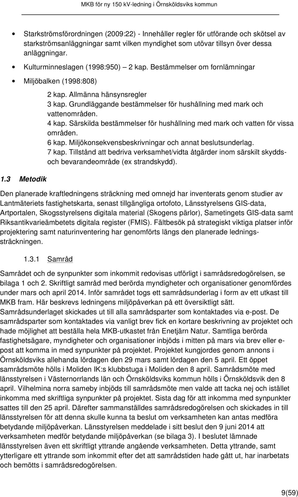 Grundläggande bestämmelser för hushållning med mark och vattenområden. 4 kap. Särskilda bestämmelser för hushållning med mark och vatten för vissa områden. 6 kap.