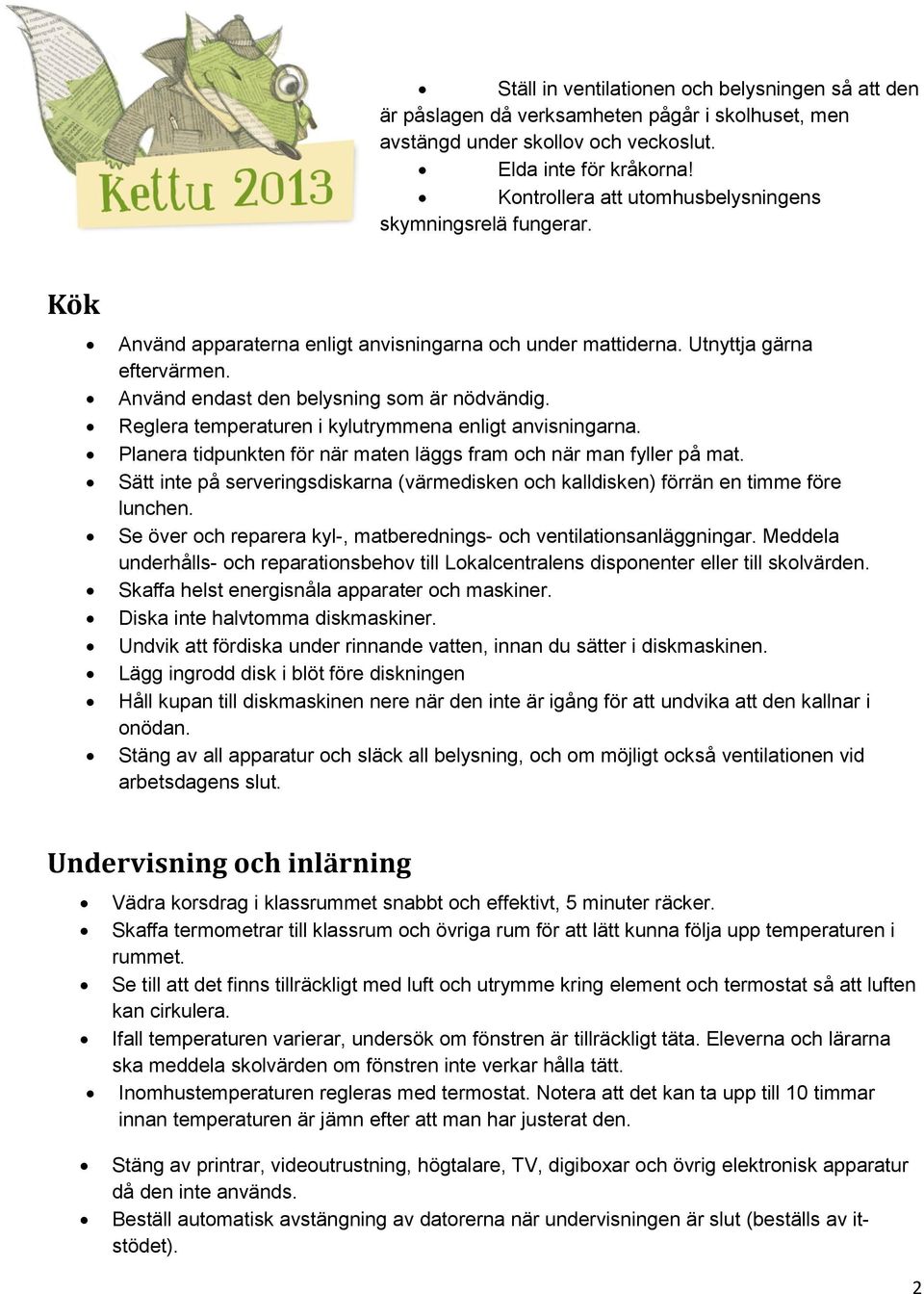 Reglera temperaturen i kylutrymmena enligt anvisningarna. Planera tidpunkten för när maten läggs fram och när man fyller på mat.