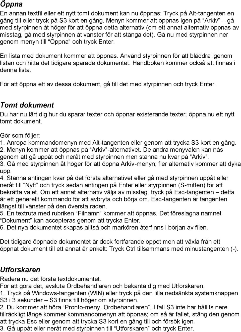 Gå nu med styrpinnen ner genom menyn till Öppna och tryck Enter. En lista med dokument kommer att öppnas. Använd styrpinnen för att bläddra igenom listan och hitta det tidigare sparade dokumentet.