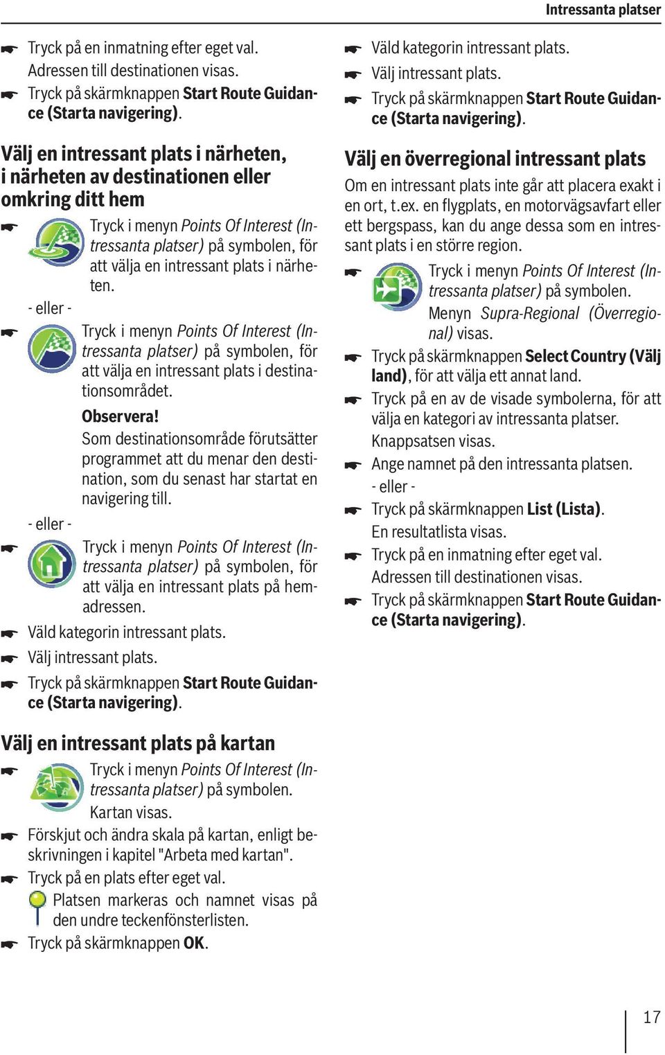 närheten. Tryck i menyn Points Of Interest (Intressanta platser) på symbolen, för att välja en intressant plats i destinationsområdet.