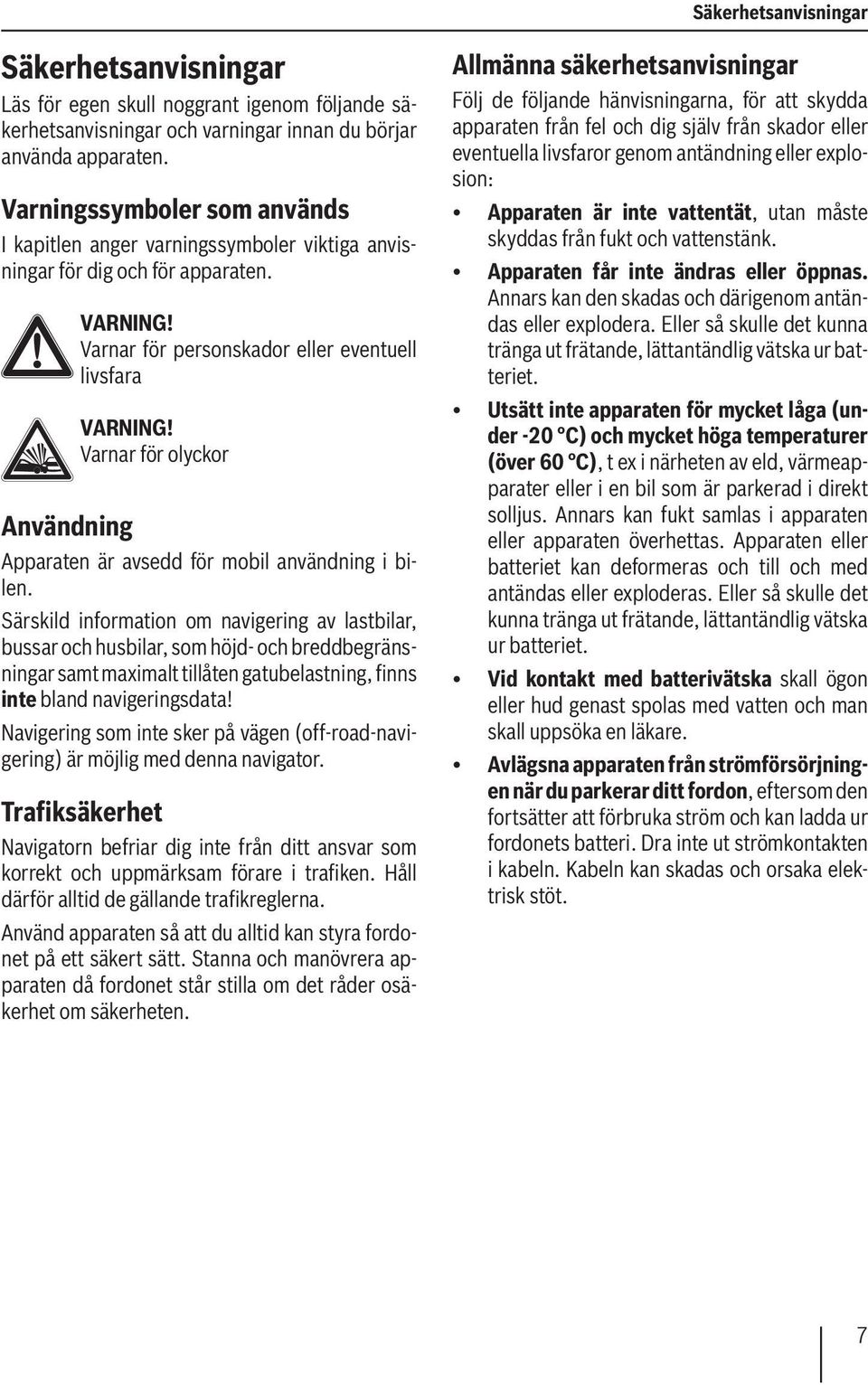 Varnar för olyckor Användning Apparaten är avsedd för mobil användning i bilen.