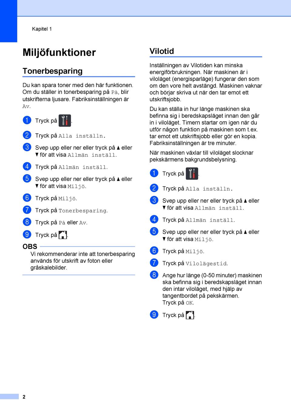 h Tryck på På eller Av. i Tryck på. OBS Vi rekommenderar inte att tonerbesparing används för utskrift av foton eller gråskalebilder. Vilotid Inställningen av Vilotiden kan minska energiförbrukningen.