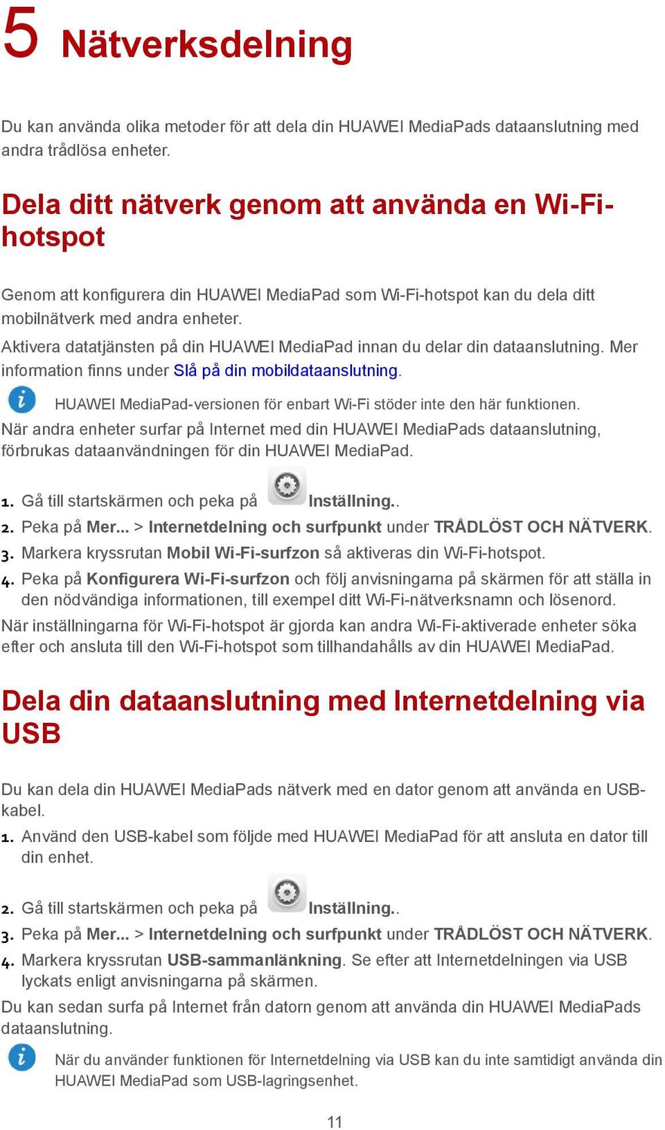 Aktivera datatjänsten på din HUAWEI MediaPad innan du delar din dataanslutning. Mer information finns under Slå på din mobildataanslutning.