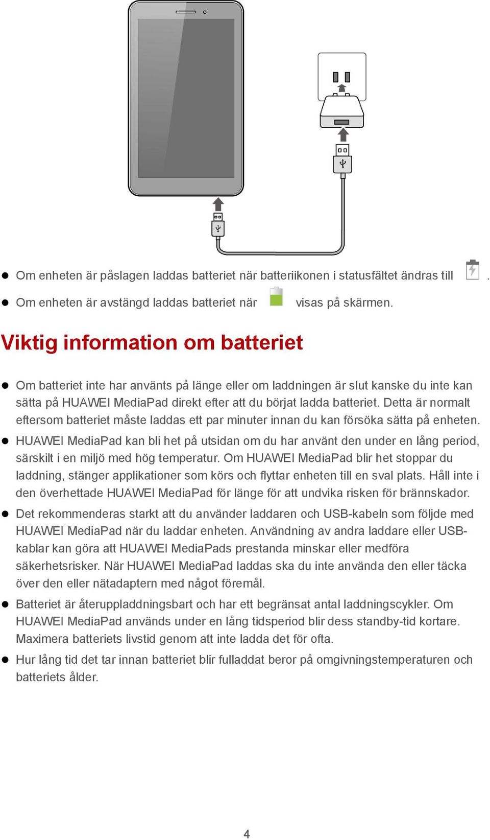 Detta är normalt eftersom batteriet måste laddas ett par minuter innan du kan försöka sätta på enheten.