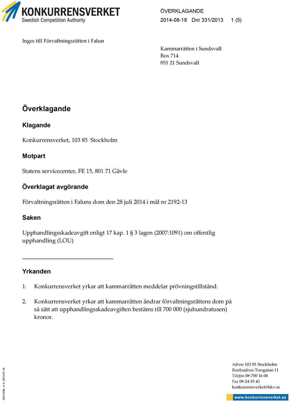 Stockholm Motpart Statens servicecenter, FE 15, 801 71 Gävle Överklagat avgörande Förvaltningsrätten i Faluns dom den 28 juli 2014 i mål nr 2192-13 Saken Upphandlingsskadeavgift enligt 17 kap.