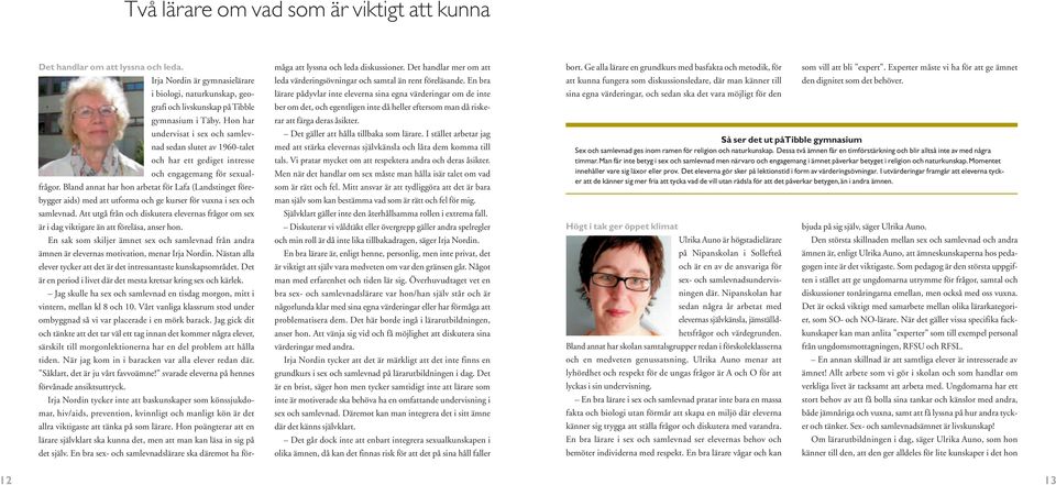 Bland annat har hon arbetat för Lafa (Landstinget förebygger aids) med att utforma och ge kurser för vuxna i sex och samlevnad.