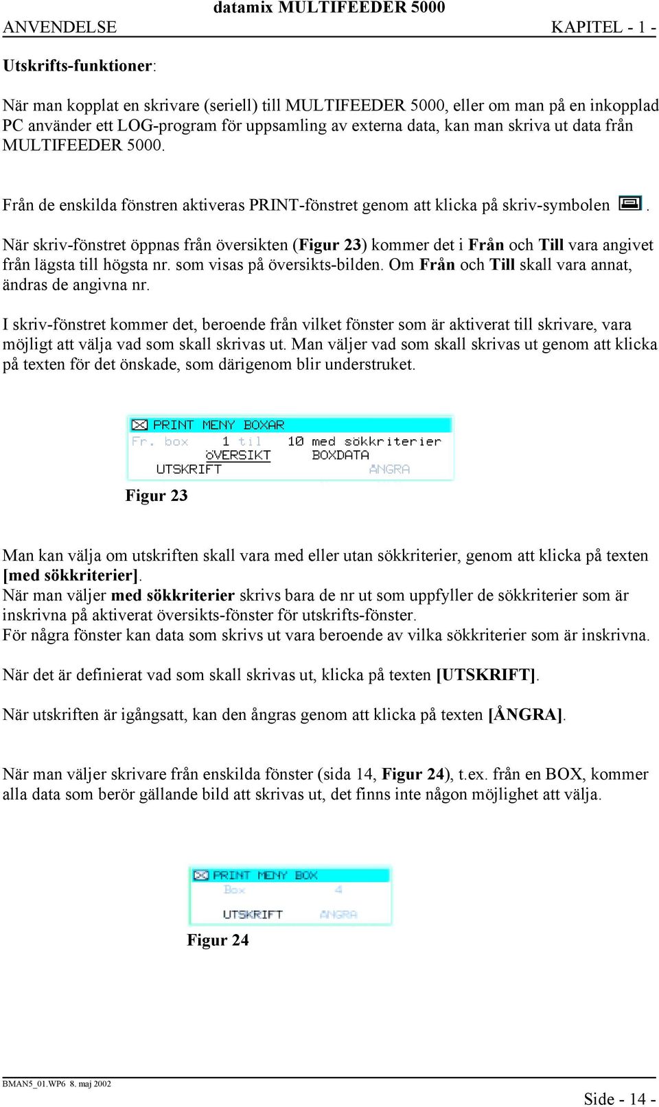 När skriv-fönstret öppnas från översikten (Figur 23) kommer det i Från och Till vara angivet från lägsta till högsta nr. som visas på översikts-bilden.