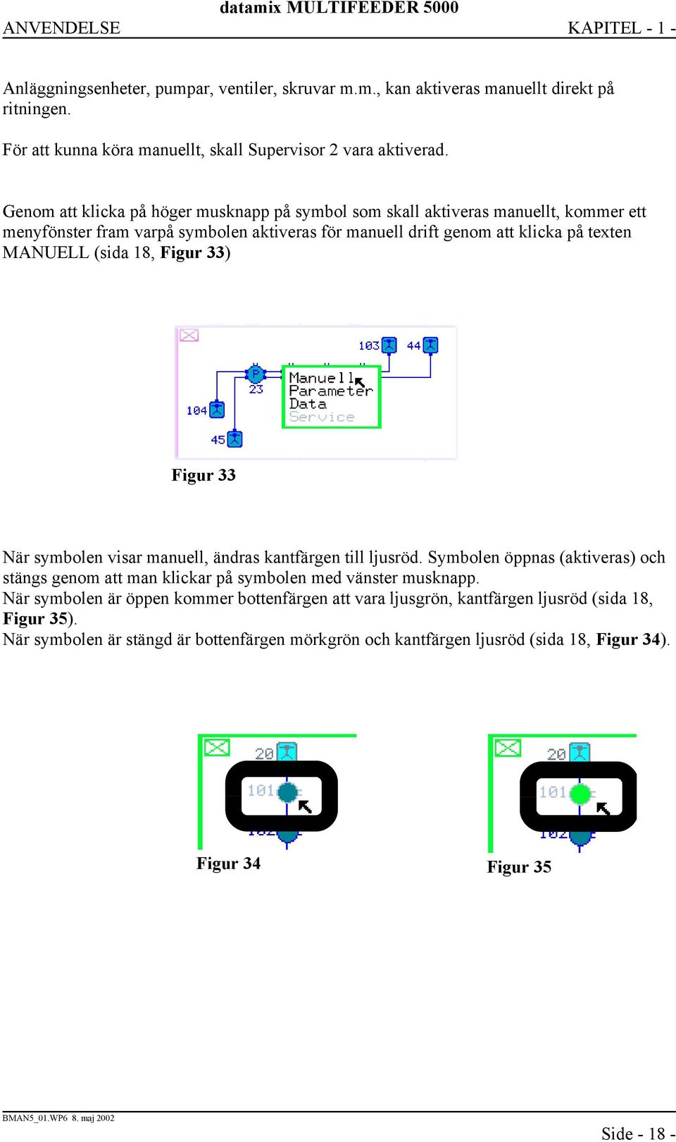 18, Figur 33) Figur 33 När symbolen visar manuell, ändras kantfärgen till ljusröd. Symbolen öppnas (aktiveras) och stängs genom att man klickar på symbolen med vänster musknapp.
