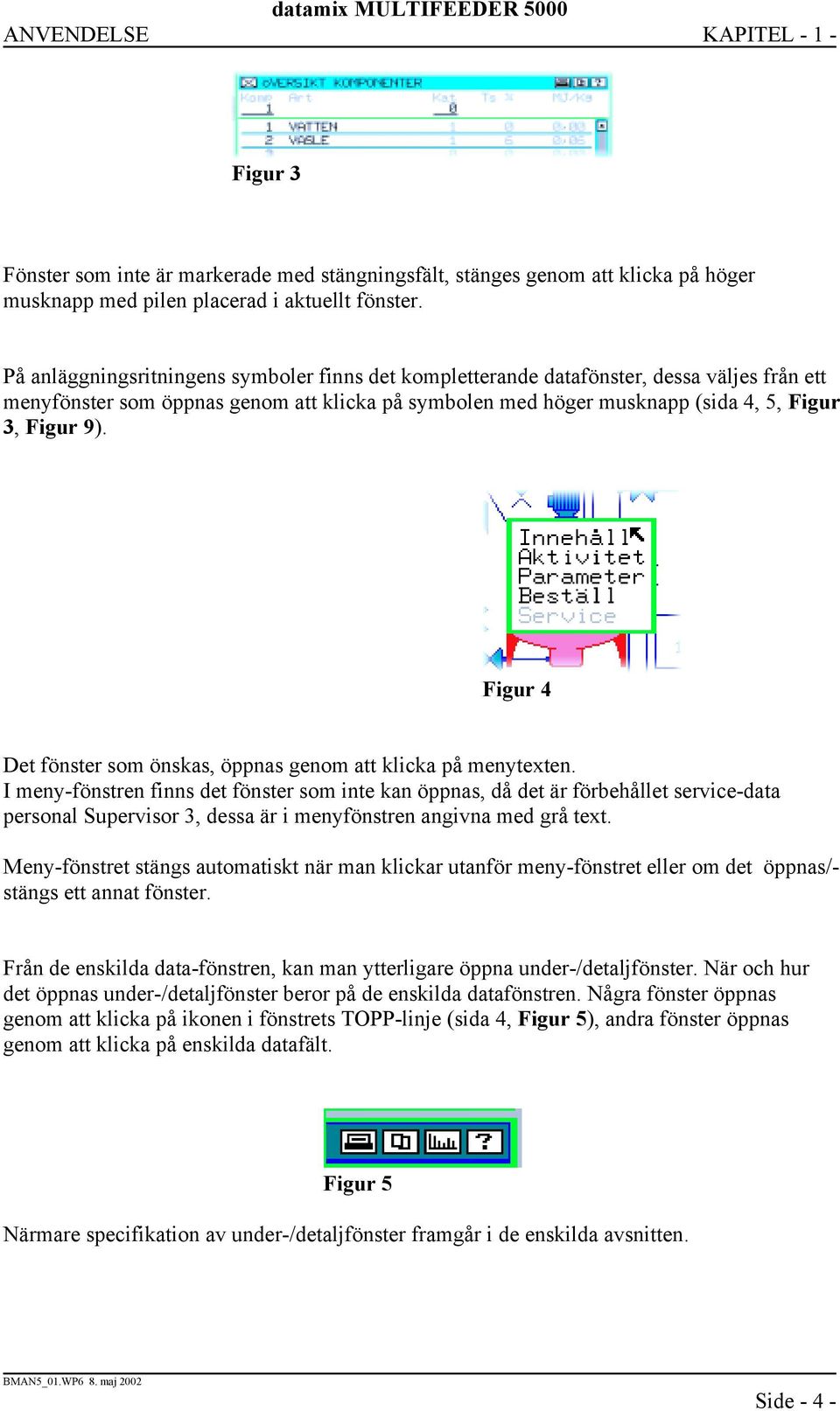 Figur 4 Det fönster som önskas, öppnas genom att klicka på menytexten.