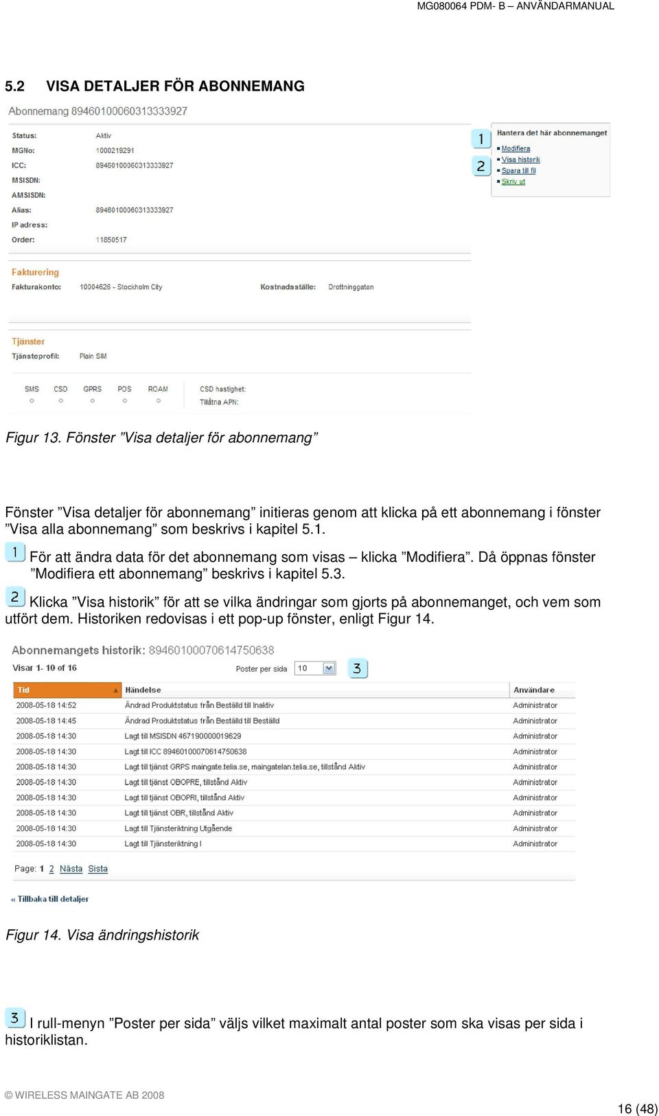 kapitel 5.1. För att ändra data för det abonnemang som visas klicka Modifiera. Då öppnas fönster Modifiera ett abonnemang beskrivs i kapitel 5.3.
