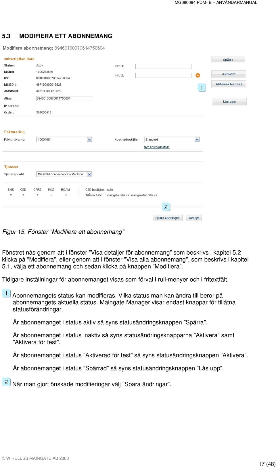 Tidigare inställningar för abonnemanget visas som förval i rull-menyer och i fritextfält. Abonnemangets status kan modifieras. Vilka status man kan ändra till beror på abonnemangets aktuella status.